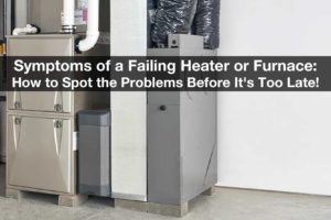 Symptoms of a Failing Heater or Furnace